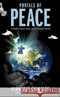 Portals of Peace: A Path to Inner Peace and a Healed World Kingsley, Kimberly 9781440141393 iUniverse.com - książka