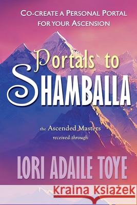 Portals to Shamballa: Co-create a Personal Portal for Your Ascension Lori Adaile Toye 9781880050910 I Am America Seventh Ray Publishing - książka