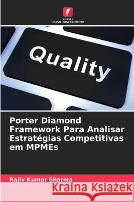 Porter Diamond Framework Para Analisar Estrat?gias Competitivas em MPMEs Rajiv Kumar Sharma 9786207679683 Edicoes Nosso Conhecimento - książka