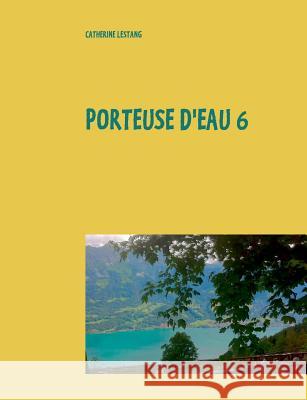 Porteuse d'eau 6: Écrits 2016-2017 Lestang, Catherine 9782322100125 Books on Demand - książka