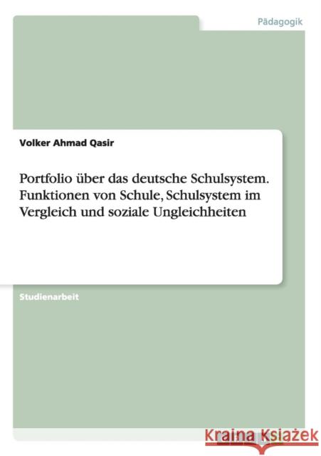 Portfolio über das deutsche Schulsystem. Funktionen von Schule, Schulsystem im Vergleich und soziale Ungleichheiten Ahmad Qasir, Volker 9783656479635 Grin Verlag - książka