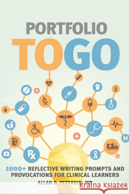 Portfolio to Go: 1000+ Reflective Writing Prompts and Provocations for Clinical Learners Allan D. Peterkin 9781487500191 University of Toronto Press - książka