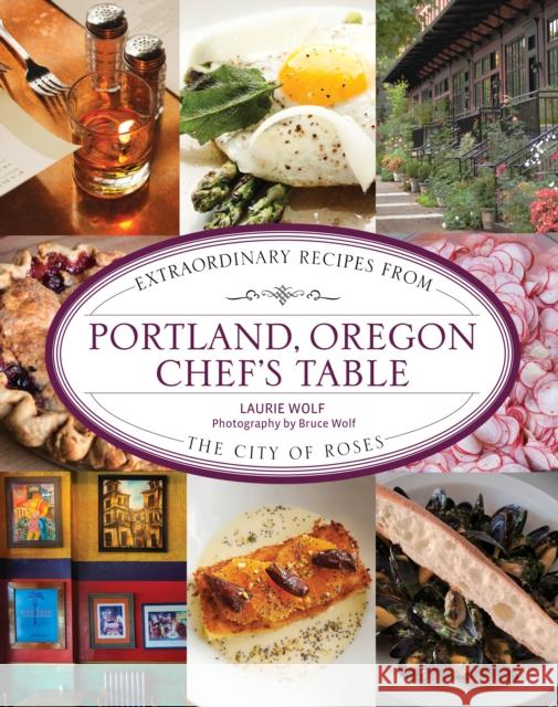 Portland, Oregon Chef's Table: Extraordinary Recipes from the City of Roses Laurie Wolf 9781493044474 Globe Pequot Press - książka