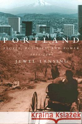 Portland: People, Politics, and Power, 1851-2001 Jewel Lansing 9780870711183 Oregon State University Press - książka