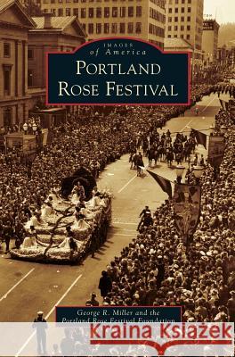 Portland Rose Festival George R Miller, Portland Rose Festival Foundation 9781531664947 Arcadia Publishing Library Editions - książka