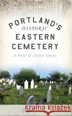 Portland's Historic Eastern Cemetery: A Field of Ancient Graves Ron Romano 9781540227140 History Press Library Editions - książka