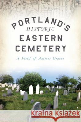 Portland's Historic Eastern Cemetery: A Field of Ancient Graves Ron Romano 9781625859969 History Press - książka