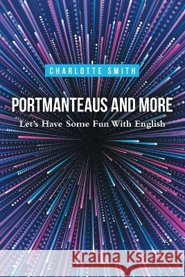 Portmanteaus and More: Let's Have Some Fun with English Charlotte Smith   9781665739689 Archway Publishing - książka