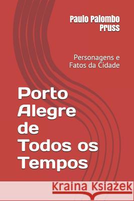 Porto Alegre de Todos OS Tempos: Personagens E Fatos Da Cidade Paulo Palombo Pruss 9781977025296 Independently Published - książka