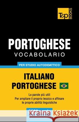 Portoghese Vocabolario - Italiano-Portoghese Brasiliano - per studio autodidattico - 3000 parole: Le parole più utili - Per ampliare il proprio lessico e affinare le proprie abilità linguistiche Andrey Taranov 9781787674639 T&p Books Publishing Ltd - książka