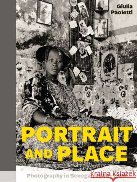 Portrait and Place: Photography in Senegal, 1840–1960 Giulia Paoletti 9780691246017 Princeton University Press - książka