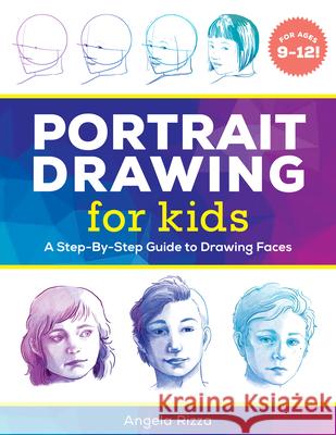 Portrait Drawing for Kids: A Step-By-Step Guide to Drawing Faces Angela Rizza 9781641527255 Rockridge Press - książka