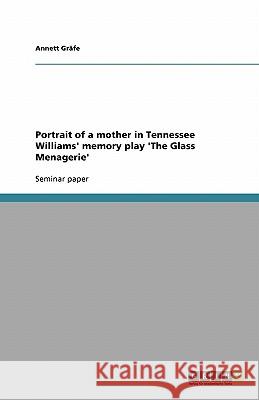 Portrait of a mother in Tennessee Williams' memory play 'The Glass Menagerie' Annett Grafe 9783638759830 Grin Verlag - książka