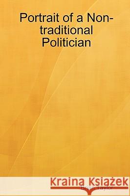Portrait of a Non-traditional Politician Brian Taylor 9780578015255 Brian Taylor - książka
