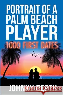 Portrait of a Palm Beach Player: 1000 First Dates Johnny Depth Kerry Lutz George Verongos 9781970521023 Firestarter Publishers - książka