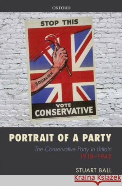 Portrait of a Party: The Conservative Party in Britain 1918-1945 Ball, Stuart 9780199667987  - książka