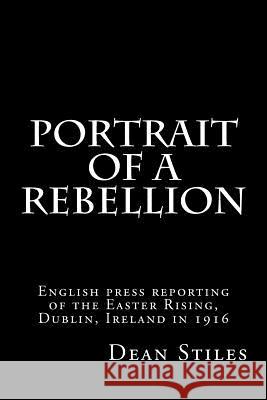 Portrait of a Rebellion: English press reporting of the Easter Rising, Dublin, Ireland in 1916 Stiles, Dean 9781470000271 Createspace - książka