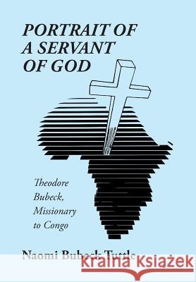 Portrait of a Servant of God: Theodore Bubeck, Missionary to Congo Naomi Bubec 9781543417180 Xlibris - książka