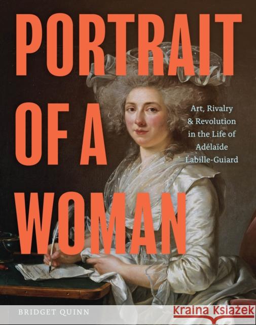 Portrait of a Woman: Art, Rivalry, and Revolution in the Life of Adelaide Labille-Guiard Bridget Quinn 9781797211879 Chronicle Books - książka