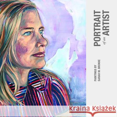 Portrait of an Artist: Paintings by Sarah M. Brokke Sarah E. Brokke 9780986448003 Holy Cow Press - książka