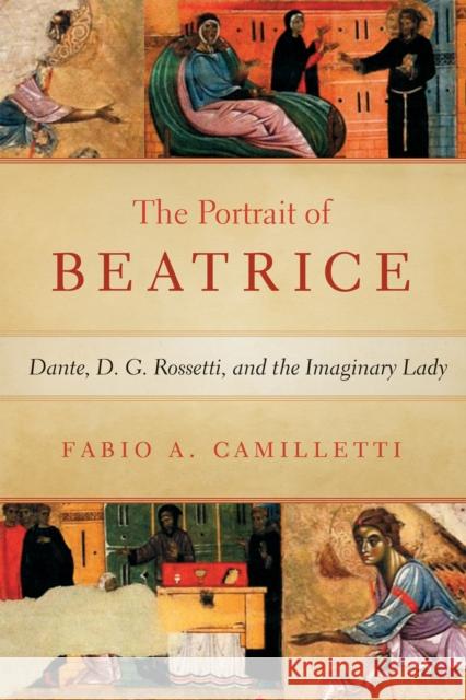 Portrait of Beatrice: Dante, D. G. Rossetti, and the Imaginary Lady Fabio Camilletti 9780268103972 University of Notre Dame Press - książka