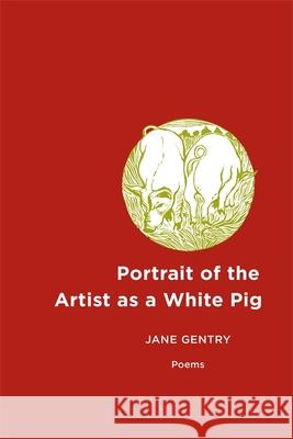 Portrait of the Artist as a White Pig: Poems Jane Gentry 9780807131701 Louisiana State University Press - książka