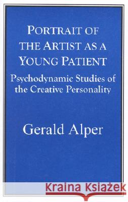 Portrait of the Artist as a Young Patient: Psychodynamic Studies of the Creative Personality Alper, Gerald 9781573092036 INTERNATIONAL SCHOLARS PUBLICATIONS,U.S. - książka