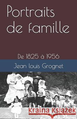 Portraits de Famille: de 1825 À 1956 Grognet, Jean Louis 9781791356514 Independently Published - książka