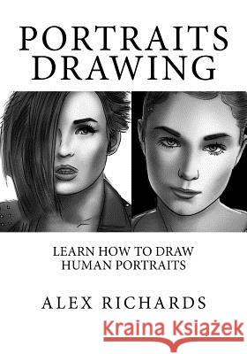 Portraits Drawing: Learn How to Draw Human Portraits Alex Richards 9781539097631 Createspace Independent Publishing Platform - książka