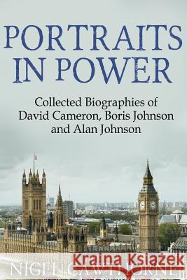 Portraits in Power: Collected Biographies of David Cameron, Boris Johnson and Alan Johnson Nigel Cawthorne 9781511596480 Createspace - książka
