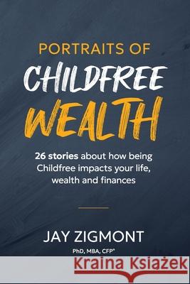 Portraits of Childfree Wealth Jay Zigmon 9781945050022 Childfree Wealth - książka