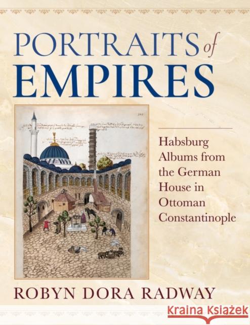 Portraits of Empires: Habsburg Albums from the German House in Ottoman Constantinople Robyn Dora Radway 9780253066916 Indiana University Press - książka