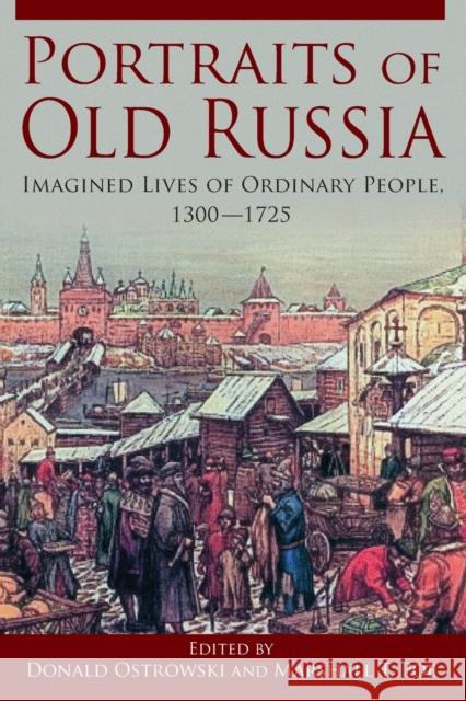 Portraits of Old Russia: Imagined Lives of Ordinary People, 1300-1745 Ostrowski, Donald 9780765627292 M.E. Sharpe - książka