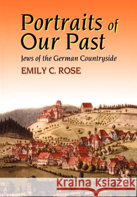 Portraits of Our Past: Jews of the German Countryside Rose, Emily 9780827607064 Jewish Publication Society of America - książka