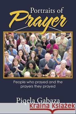 Portraits of Prayer: People who prayed and the prayers they prayed Gabaza, Piqela 9781512739343 WestBow Press - książka