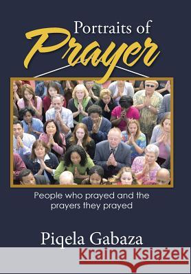 Portraits of Prayer: People who prayed and the prayers they prayed Gabaza, Piqela 9781512739367 WestBow Press - książka