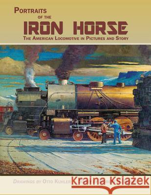 Portraits of the Iron Horse, The American Locomotive in Pictures and Story Otto Kuhler, Robert S Henry 9781632931276 Sunstone Press - książka