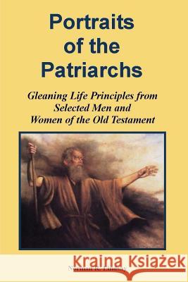 Portraits of the Patriarchs: Gleaning Life Principles from Selected Men and Women of the Old Testament Norman R. Lindsay 9781491216965 Createspace - książka