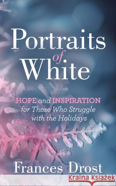 Portraits of White: Hope and Inspiration for Those Who Struggle with the Holidays Frances Drost 9781636983141 Morgan James Faith - książka
