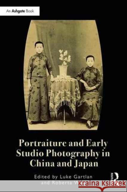 Portraiture and Early Studio Photography in China and Japan Luke Gartlan Roberta Wue 9781472484383 Routledge - książka