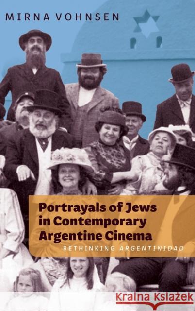 Portrayals of Jews in Contemporary Argentine Cinema: Rethinking Argentinidad Mirna Vohnsen 9781855663374 Tamesis Books - książka