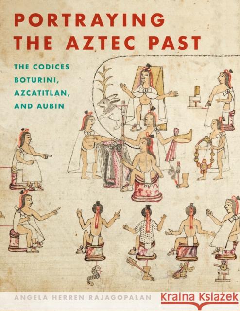 Portraying the Aztec Past Portraying the Aztec Past: The Codices Boturini, Azcatitlan, and Aubin the Codices Boturini, Azcatitlan, and Aubin Rajagopalan, Angela Herren 9781477316078 University of Texas Press - książka
