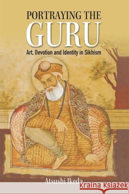 Portraying the Guru: Art, Devotion and Identity in Sikhism Atsushi Ikeda 9781837652389 Boydell Manohar - książka