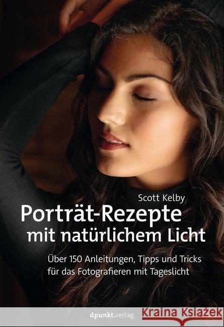 Porträt-Rezepte mit natürlichem Licht : Über 150 Anleitungen, Tipps und Tricks für das Fotografieren mit Tageslicht Kelby, Scott 9783864907623 dpunkt - książka