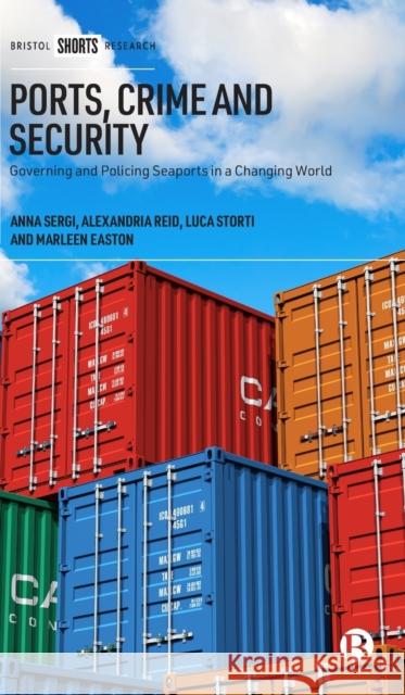 Ports, Crime and Security: Governing and Policing Seaports in a Changing World Anna Sergi Alexandria Reid 9781529217711 Bristol University Press - książka