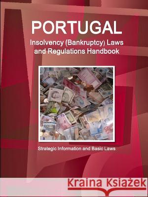 Portugal Insolvency (Bankruptcy) Laws and Regulations Handbook - Strategic Information and Basic Laws Inc Ibp 9781433086540 Int'l Business Publications, USA - książka