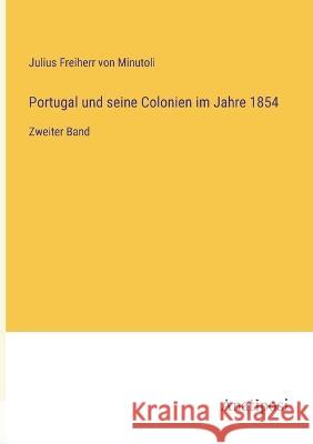 Portugal und seine Colonien im Jahre 1854: Zweiter Band Julius Freiherr Von Minutoli   9783382014407 Anatiposi Verlag - książka