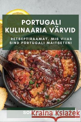 Portugali Kulinaaria Varvid: Retseptiraamat, mis Viiab Sind Portugali Maitseteni Sofia Pereira   9781835191217 Sofia Pereira - książka