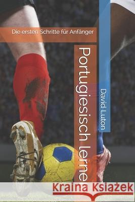 Portugiesisch lernen: Die ersten Schritte für Anfänger Luton, David Spencer 9781547141395 Createspace Independent Publishing Platform - książka