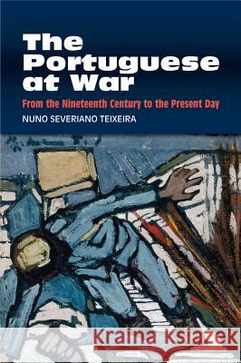 Portuguese at War: From the Nineteenth Century to the Present Day Severiano Teixeira, Nuno 9781845199937 Sussex Academic Press - książka